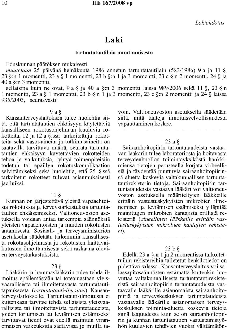 1 ja 3 momentti, 23 c :n 2 momentti ja 24 laissa 935/2003, seuraavasti: 9 a Kansanterveyslaitoksen tulee huolehtia siitä, että tartuntatautien ehkäisyyn käytettäviä kansalliseen rokotusohjelmaan