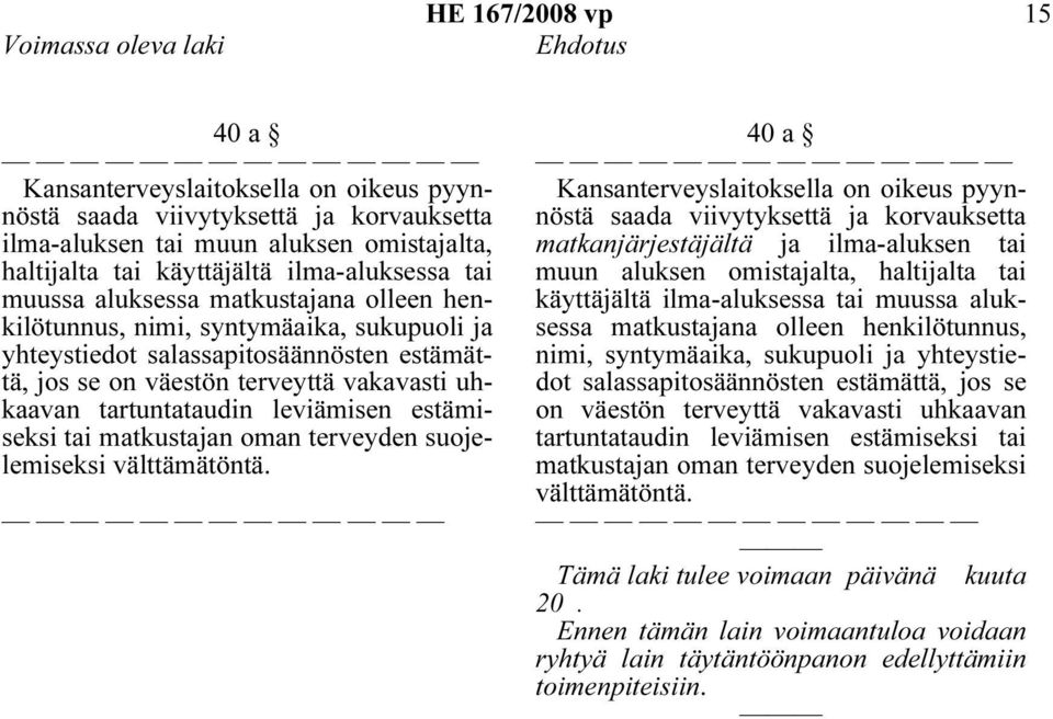 tartuntataudin leviämisen estämiseksi tai matkustajan oman terveyden suojelemiseksi välttämätöntä.