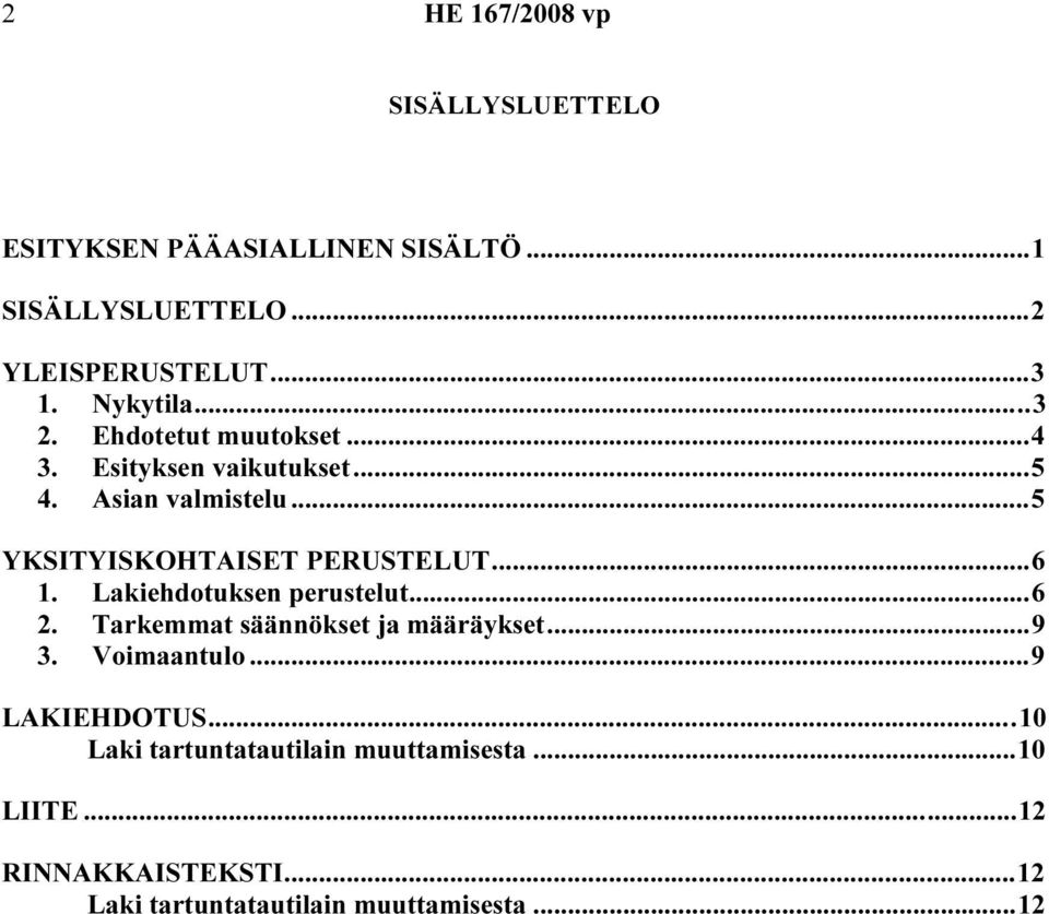 Lakiehdotuksen perustelut...6 2. Tarkemmat säännökset ja määräykset...9 3. Voimaantulo...9 LAKIEHDOTUS.