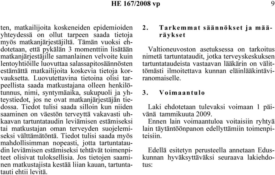 korvauksetta. Luovutettavina tietoina olisi tarpeellista saada matkustajana olleen henkilötunnus, nimi, syntymäaika, sukupuoli ja yhteystiedot, jos ne ovat matkanjärjestäjän tiedossa.