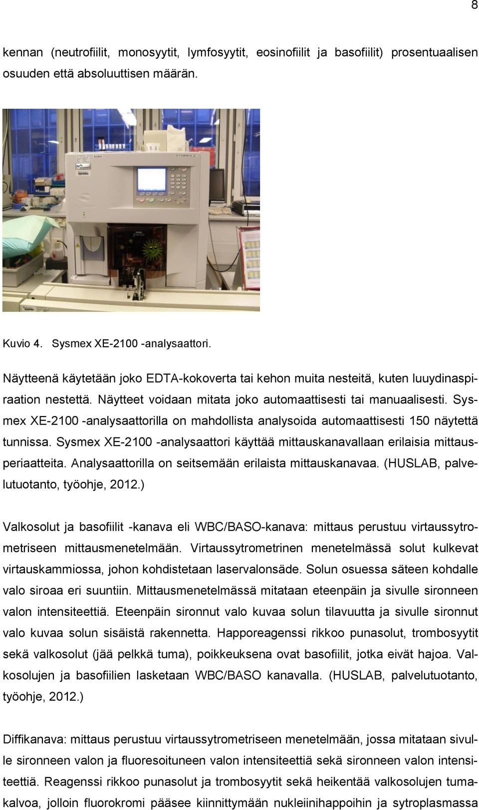 Sysmex XE-2100 analysaattorilla on mahdollista analysoida automaattisesti 150 näytettä tunnissa. Sysmex XE-2100 -analysaattori käyttää mittauskanavallaan erilaisia mittausperiaatteita.