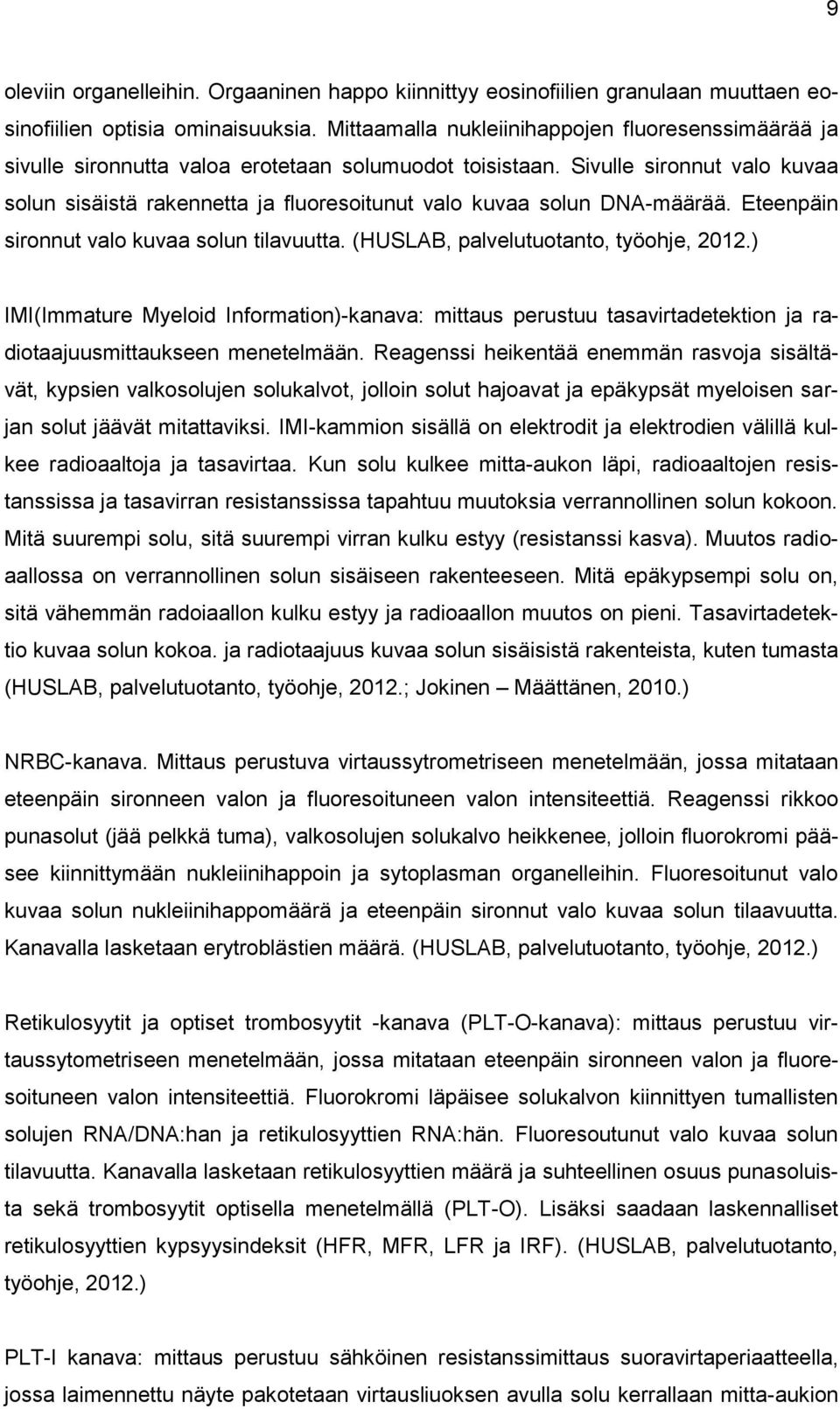 Sivulle sironnut valo kuvaa solun sisäistä rakennetta ja fluoresoitunut valo kuvaa solun DNA-määrää. Eteenpäin sironnut valo kuvaa solun tilavuutta. (HUSLAB, palvelutuotanto, työohje, 2012.