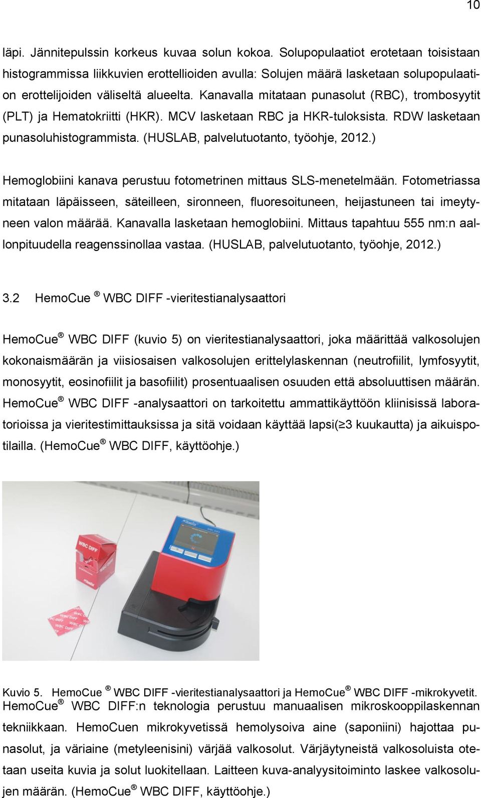 Kanavalla mitataan punasolut (RBC), trombosyytit (PLT) ja Hematokriitti (HKR). MCV lasketaan RBC ja HKR-tuloksista. RDW lasketaan punasoluhistogrammista. (HUSLAB, palvelutuotanto, työohje, 2012.