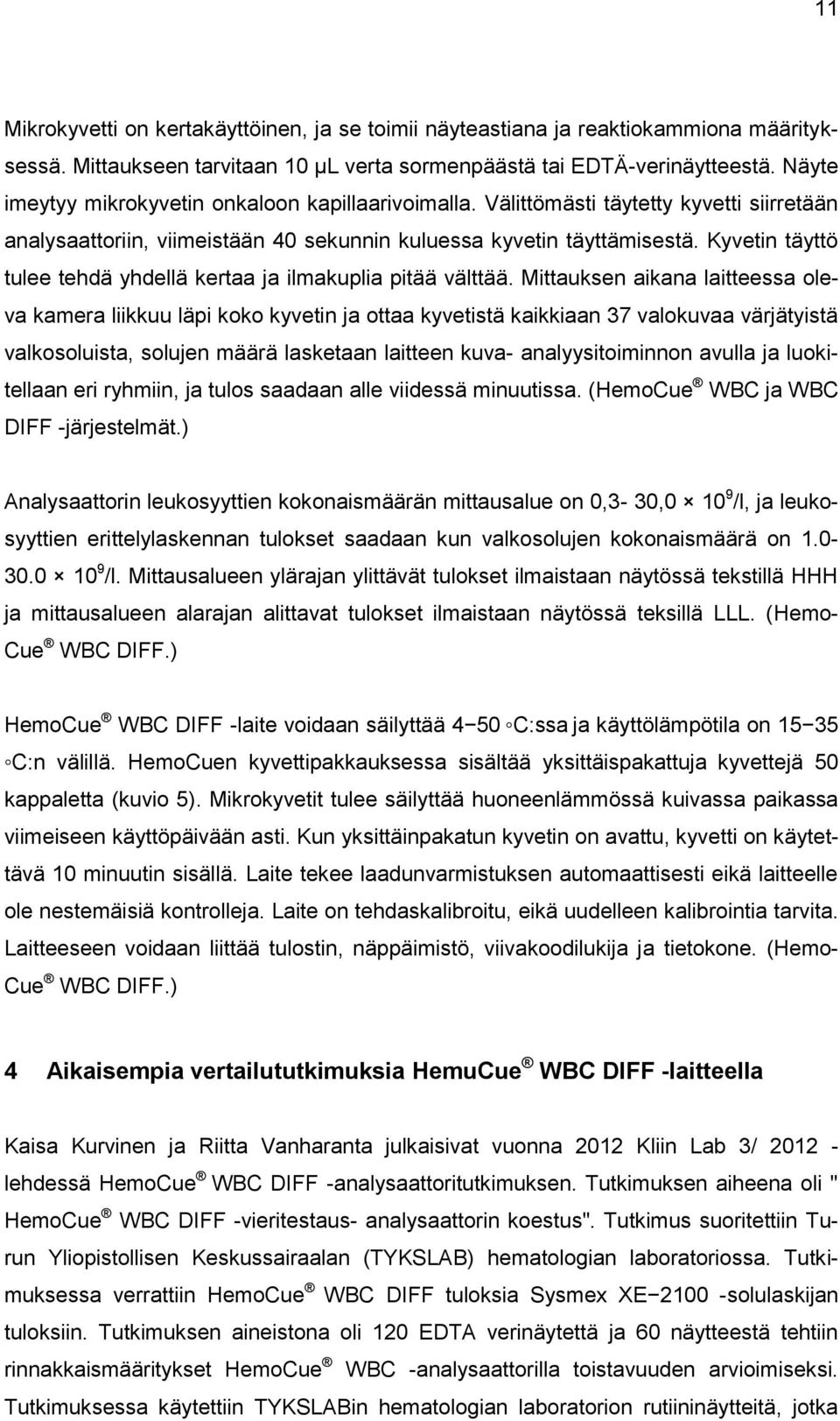 Kyvetin täyttö tulee tehdä yhdellä kertaa ja ilmakuplia pitää välttää.