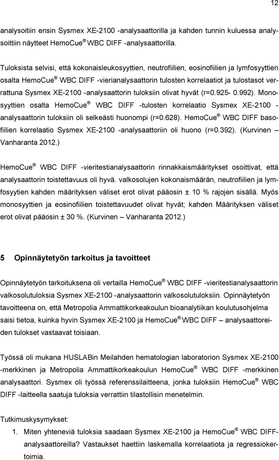 XE-2100 -analysaattorin tuloksiin olivat hyvät (r=0.925-0.992). Monosyyttien osalta HemoCue WBC DIFF -tulosten korrelaatio Sysmex XE-2100 - analysaattorin tuloksiin oli selkeästi huonompi (r=0.628).