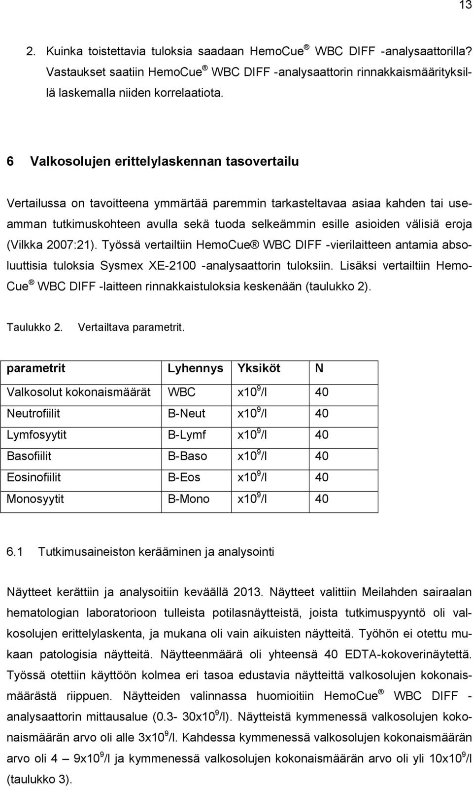 välisiä eroja (Vilkka 2007:21). Työssä vertailtiin HemoCue WBC DIFF -vierilaitteen antamia absoluuttisia tuloksia Sysmex XE-2100 -analysaattorin tuloksiin.
