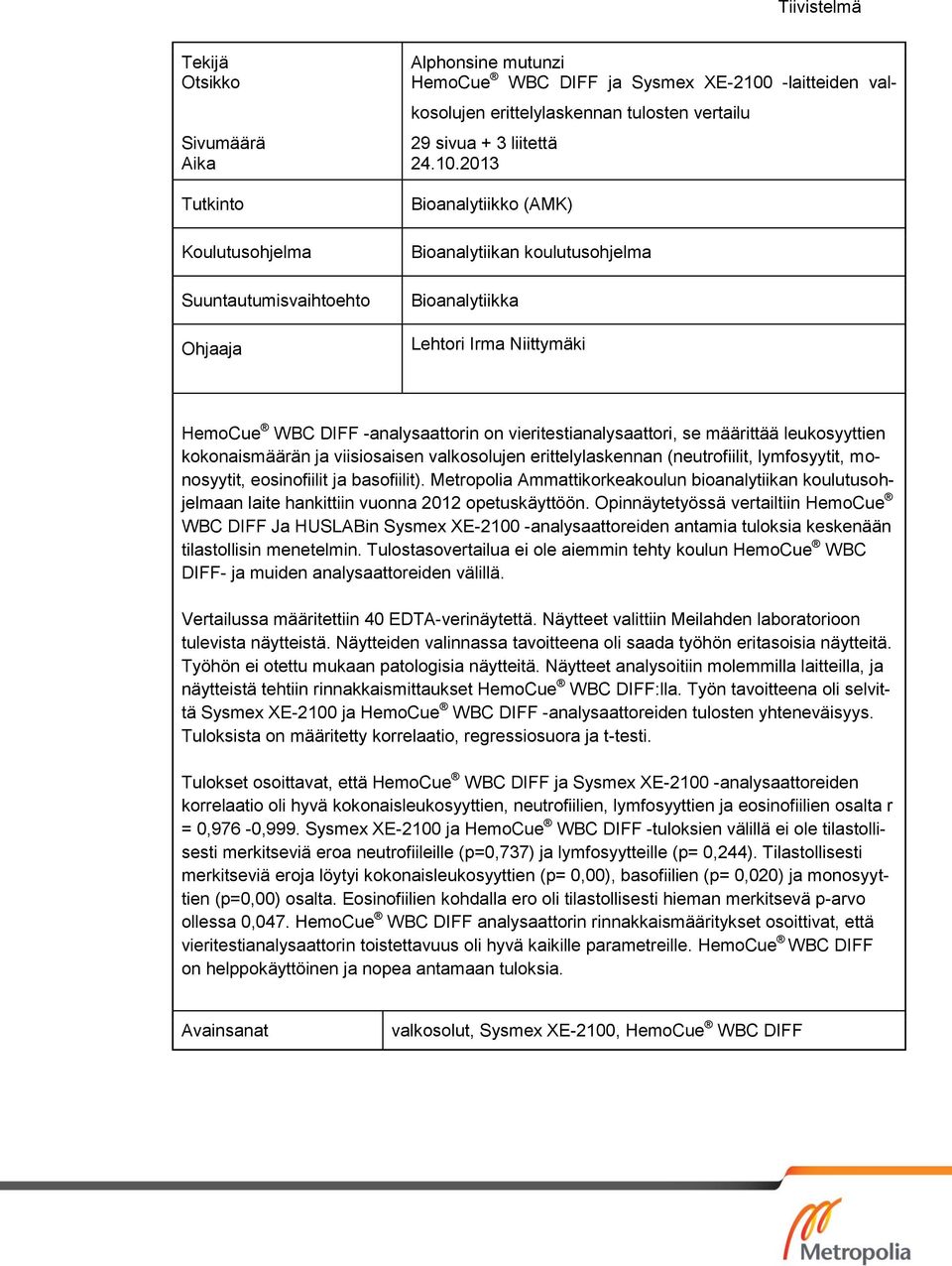 2013 Bioanalytiikko (AMK) Bioanalytiikan koulutusohjelma Bioanalytiikka Lehtori Irma Niittymäki HemoCue WBC DIFF -analysaattorin on vieritestianalysaattori, se määrittää leukosyyttien kokonaismäärän