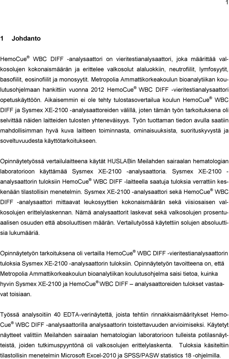 Aikaisemmin ei ole tehty tulostasovertailua koulun HemoCue WBC DIFF ja Sysmex XE-2100 -analysaattoreiden välillä, joten tämän työn tarkoituksena oli selvittää näiden laitteiden tulosten yhteneväisyys.