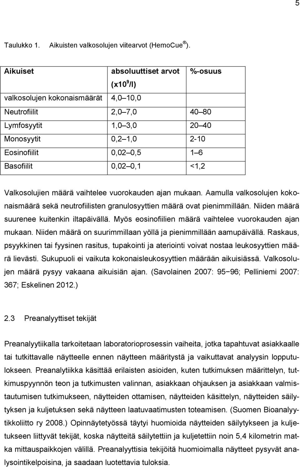 0,02 0,1 <1,2 Valkosolujien määrä vaihtelee vuorokauden ajan mukaan. Aamulla valkosolujen kokonaismäärä sekä neutrofiilisten granulosyyttien määrä ovat pienimmillään.