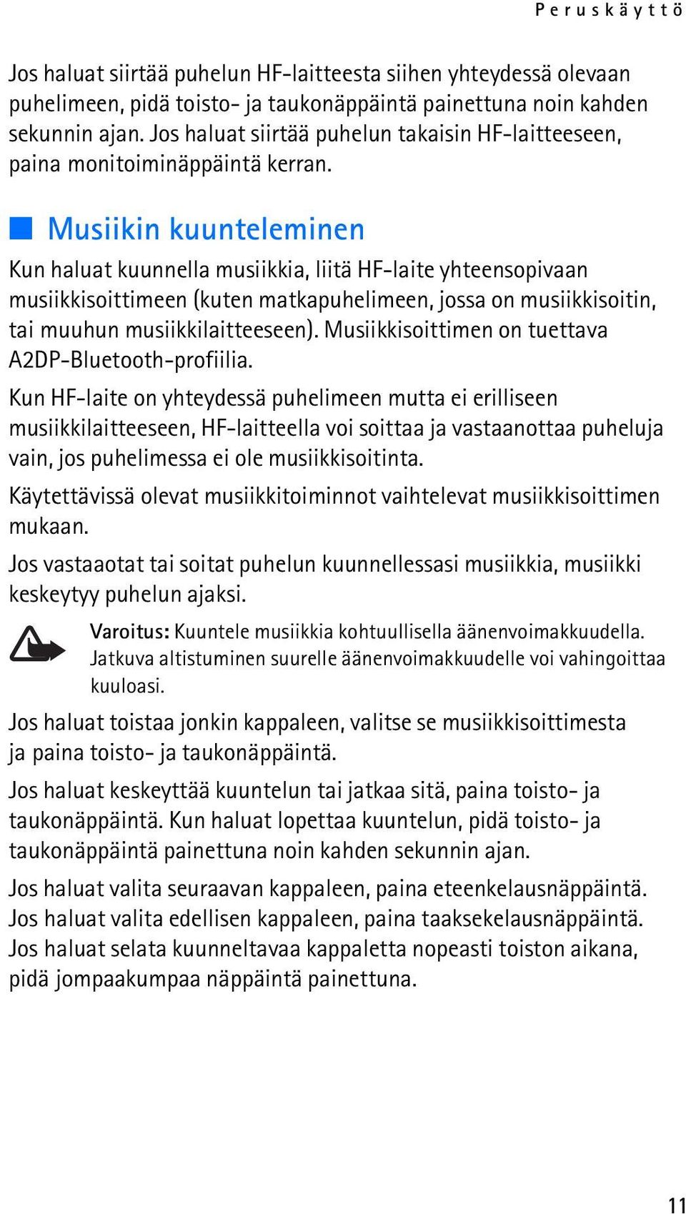 Musiikin kuunteleminen Kun haluat kuunnella musiikkia, liitä HF-laite yhteensopivaan musiikkisoittimeen (kuten matkapuhelimeen, jossa on musiikkisoitin, tai muuhun musiikkilaitteeseen).