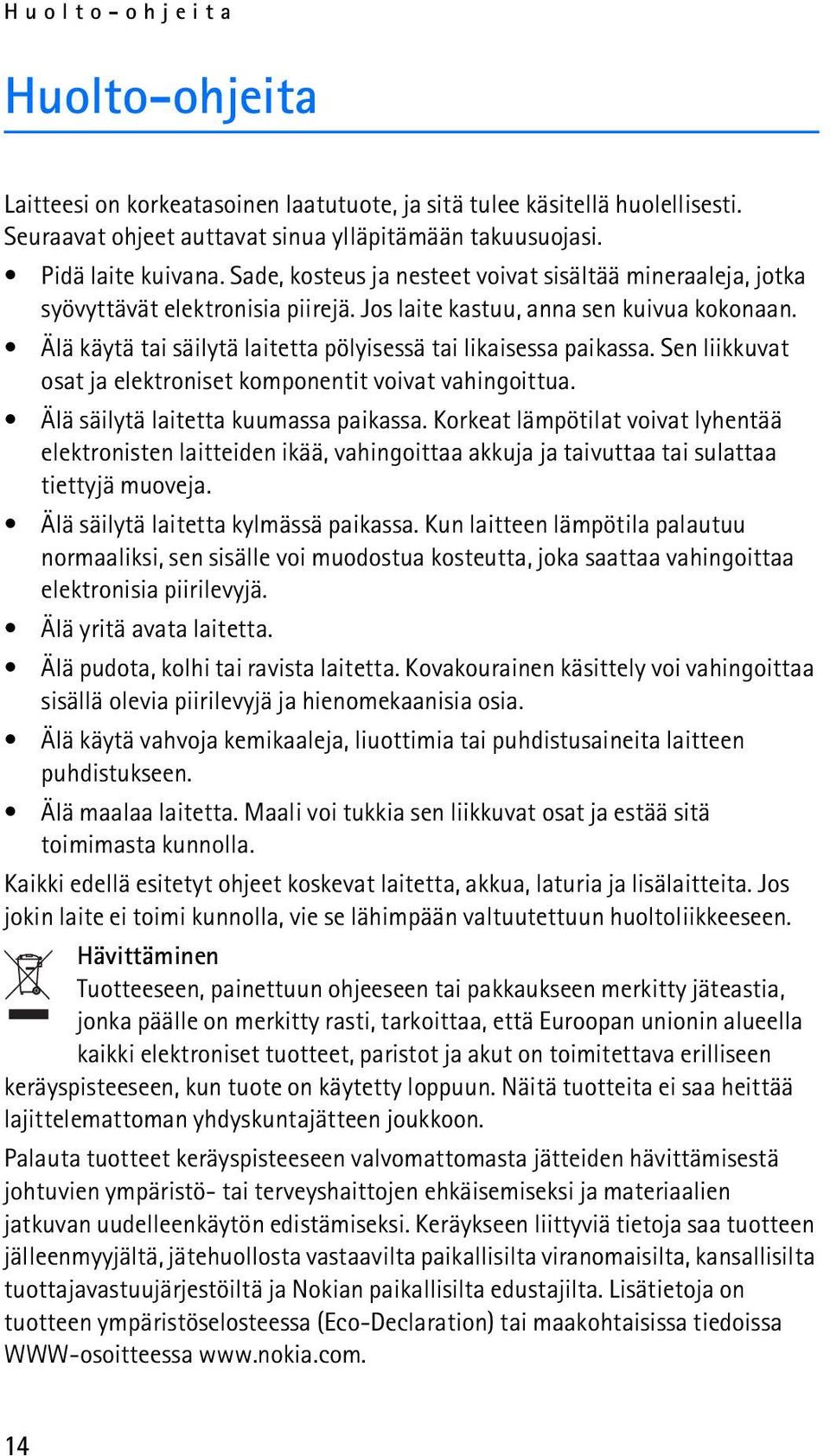 Älä käytä tai säilytä laitetta pölyisessä tai likaisessa paikassa. Sen liikkuvat osat ja elektroniset komponentit voivat vahingoittua. Älä säilytä laitetta kuumassa paikassa.