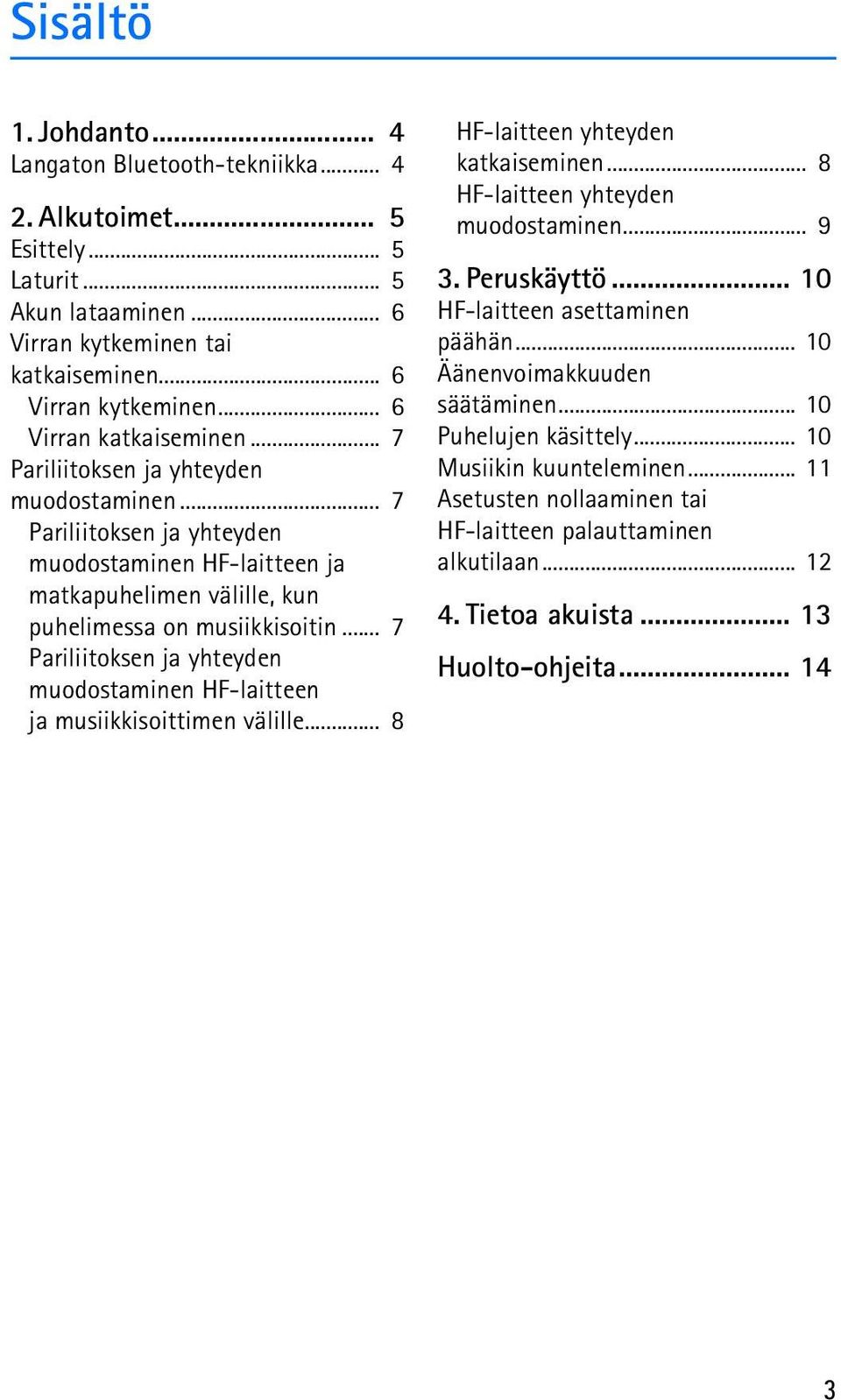 .. 7 Pariliitoksen ja yhteyden muodostaminen HF-laitteen ja musiikkisoittimen välille... 8 HF-laitteen yhteyden katkaiseminen... 8 HF-laitteen yhteyden muodostaminen... 9 3. Peruskäyttö.