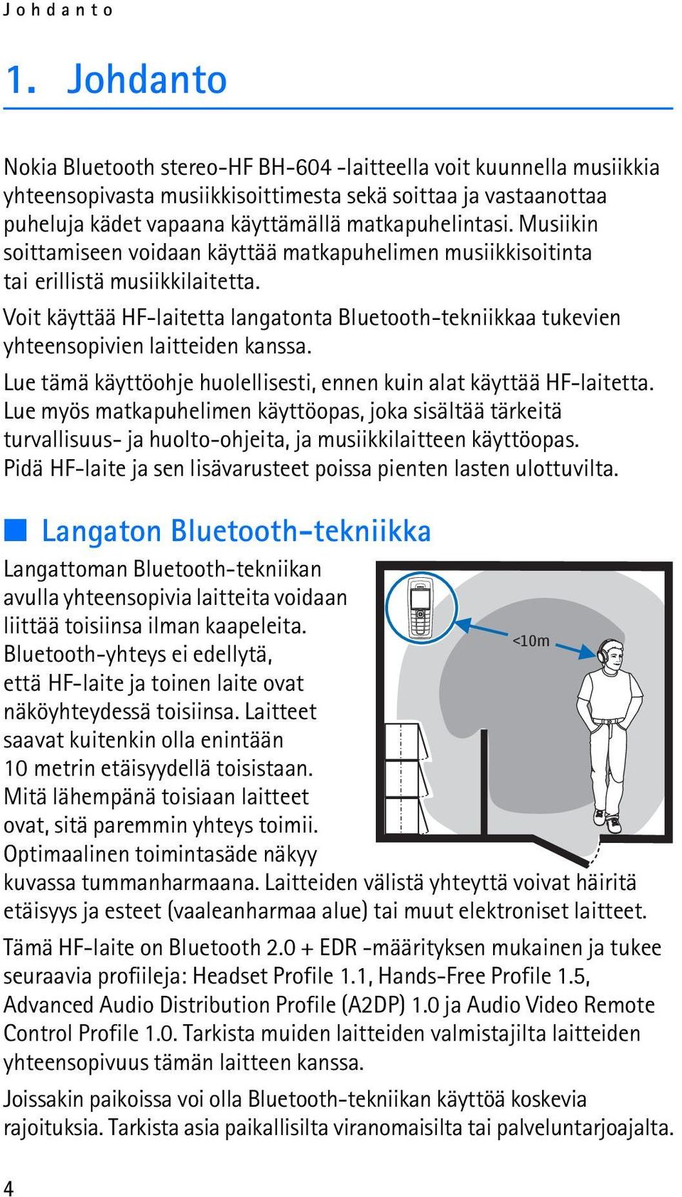 Musiikin soittamiseen voidaan käyttää matkapuhelimen musiikkisoitinta tai erillistä musiikkilaitetta.