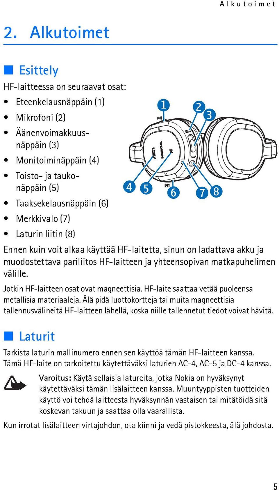 Merkkivalo (7) Laturin liitin (8) Ennen kuin voit alkaa käyttää HF-laitetta, sinun on ladattava akku ja muodostettava pariliitos HF-laitteen ja yhteensopivan matkapuhelimen välille.