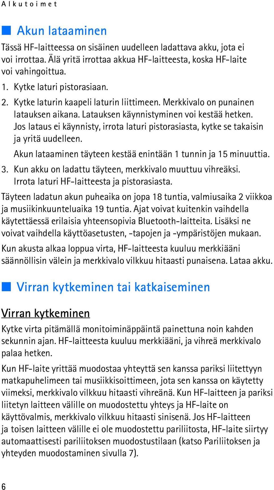 Jos lataus ei käynnisty, irrota laturi pistorasiasta, kytke se takaisin ja yritä uudelleen. Akun lataaminen täyteen kestää enintään 1 tunnin ja 15 minuuttia. 3.