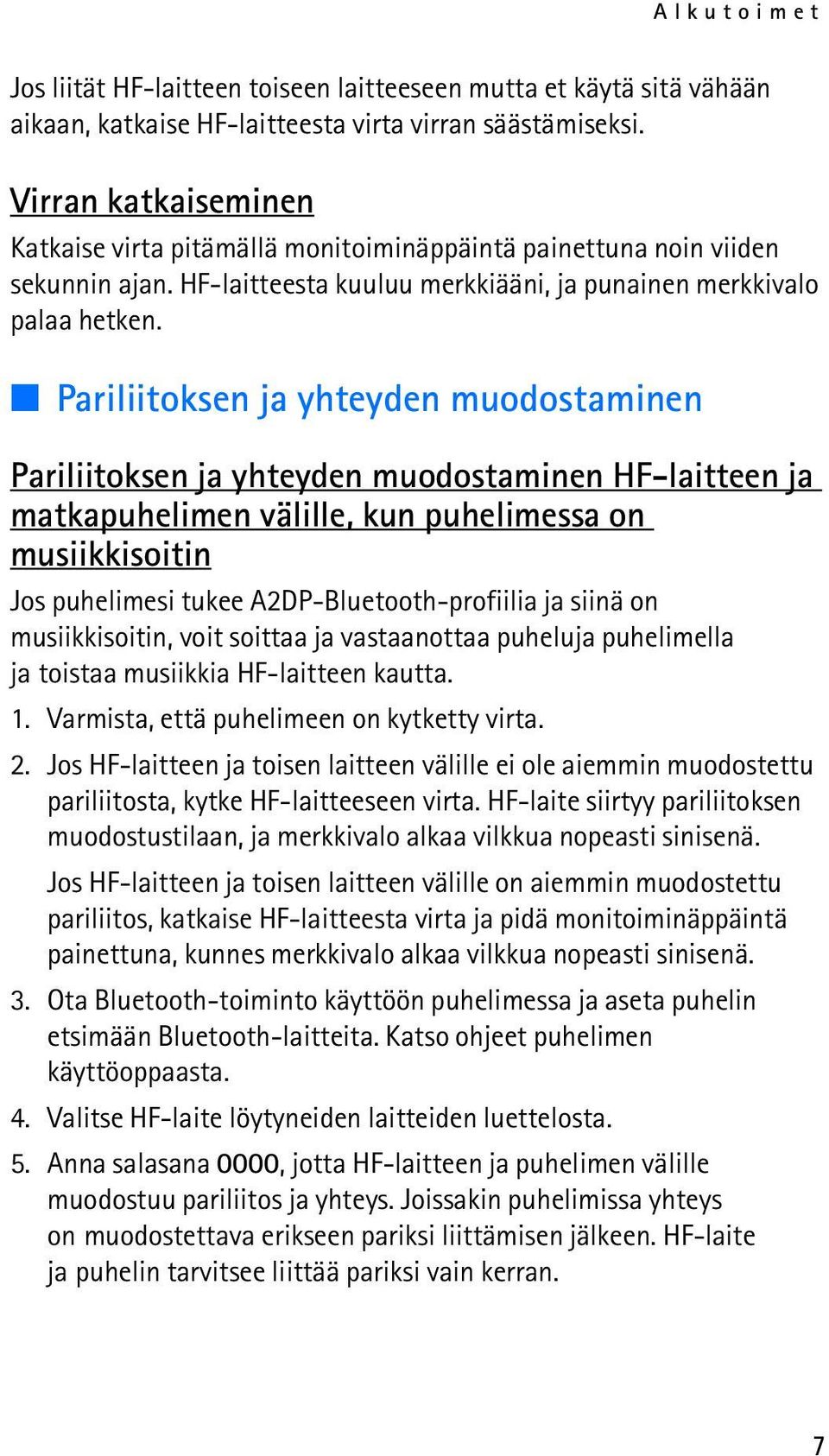 Pariliitoksen ja yhteyden muodostaminen Pariliitoksen ja yhteyden muodostaminen HF-laitteen ja matkapuhelimen välille, kun puhelimessa on musiikkisoitin Jos puhelimesi tukee A2DP-Bluetooth-profiilia