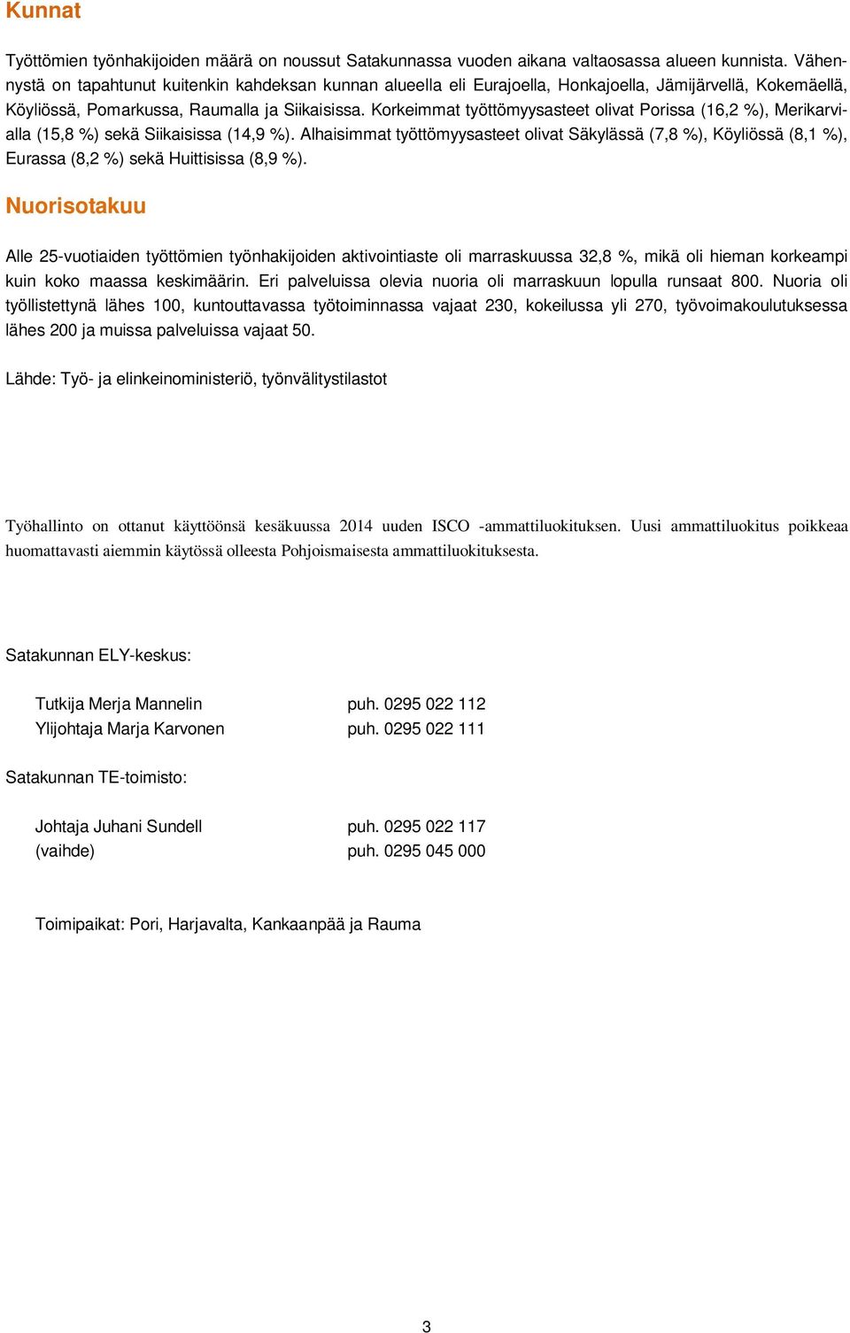 Korkeimmat työttömyysasteet olivat Porissa (16,2 %), Merikarvialla (15,8 %) sekä Siikaisissa (14,9 %).
