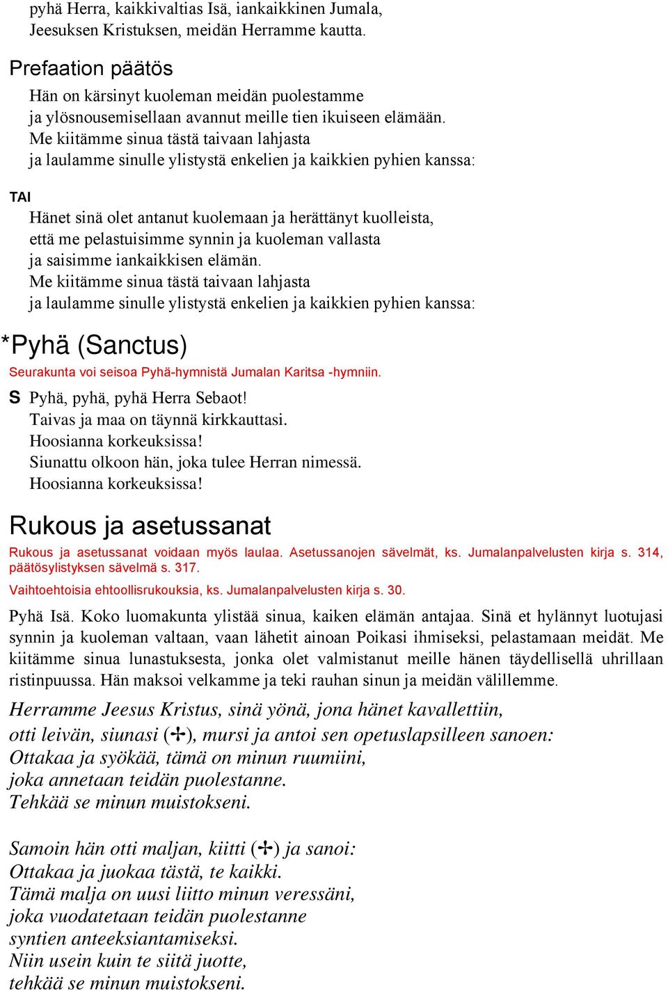 Me kiitämme sinua tästä taivaan lahjasta ja laulamme sinulle ylistystä enkelien ja kaikkien pyhien kanssa: Hänet sinä olet antanut kuolemaan ja herättänyt kuolleista, että me pelastuisimme synnin ja