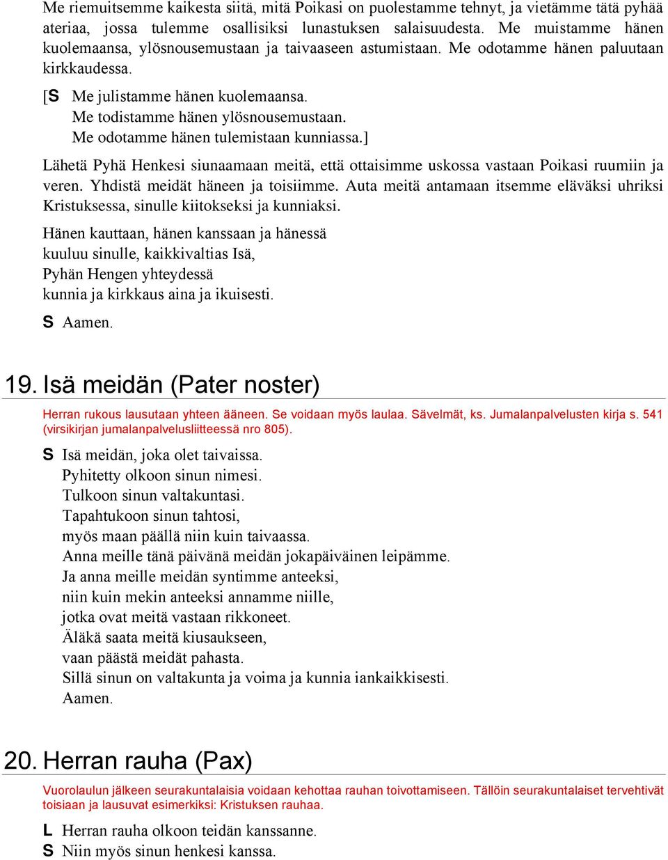 Me odotamme hänen tulemistaan kunniassa.] Lähetä Pyhä Henkesi siunaamaan meitä, että ottaisimme uskossa vastaan Poikasi ruumiin ja veren. Yhdistä meidät häneen ja toisiimme.