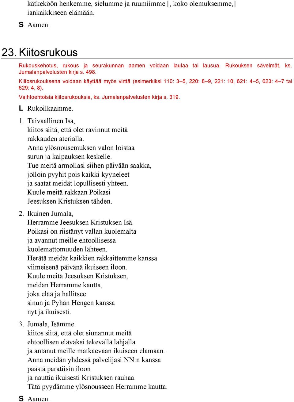 Jumalanpalvelusten kirja s. 319. L Rukoilkaamme. 1. Taivaallinen Isä, kiitos siitä, että olet ravinnut meitä rakkauden aterialla. Anna ylösnousemuksen valon loistaa surun ja kaipauksen keskelle.