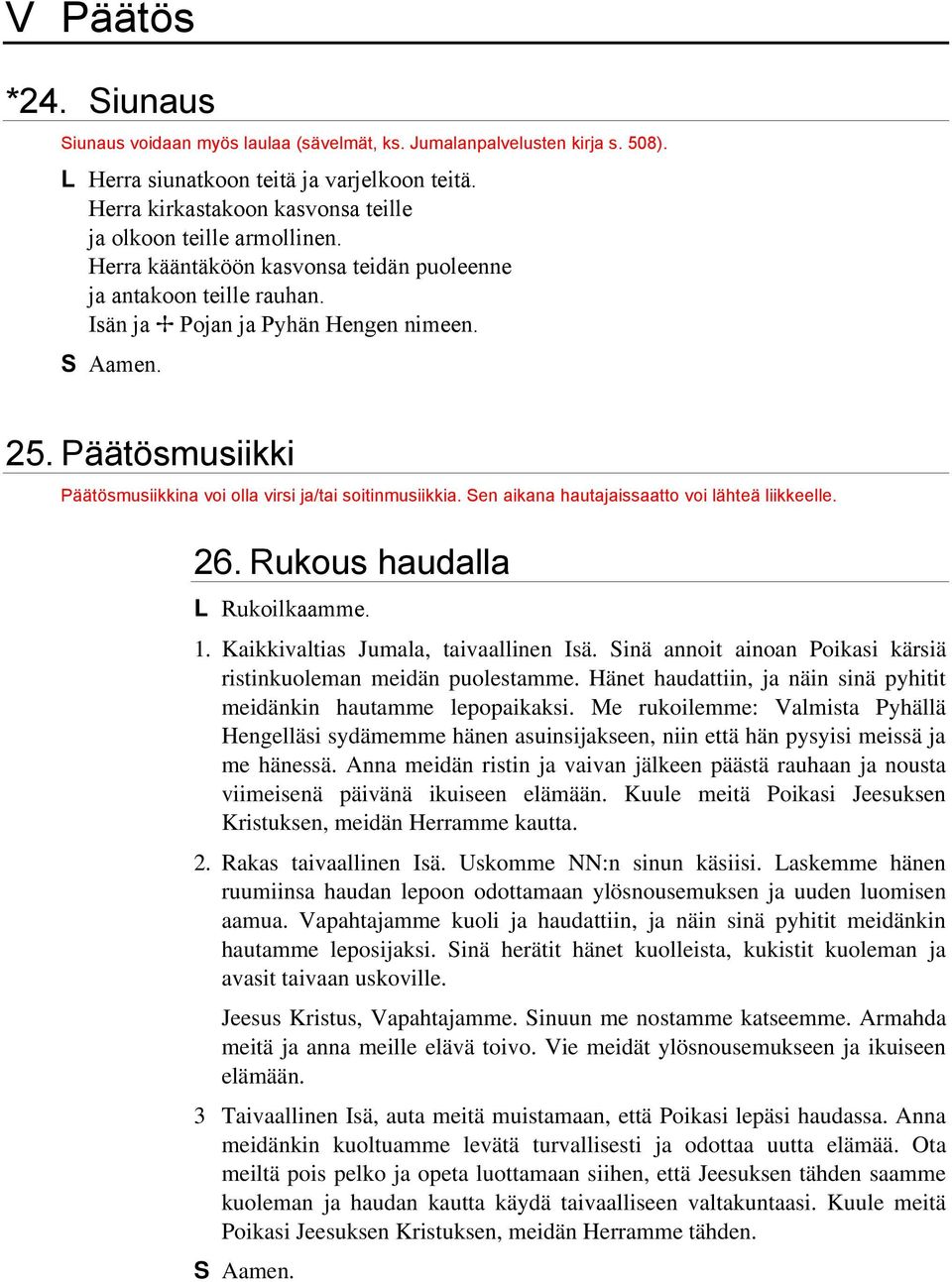 Päätösmusiikki Päätösmusiikkina voi olla virsi ja/tai soitinmusiikkia. Sen aikana hautajaissaatto voi lähteä liikkeelle. 26. Rukous haudalla L Rukoilkaamme. 1. Kaikkivaltias Jumala, taivaallinen Isä.