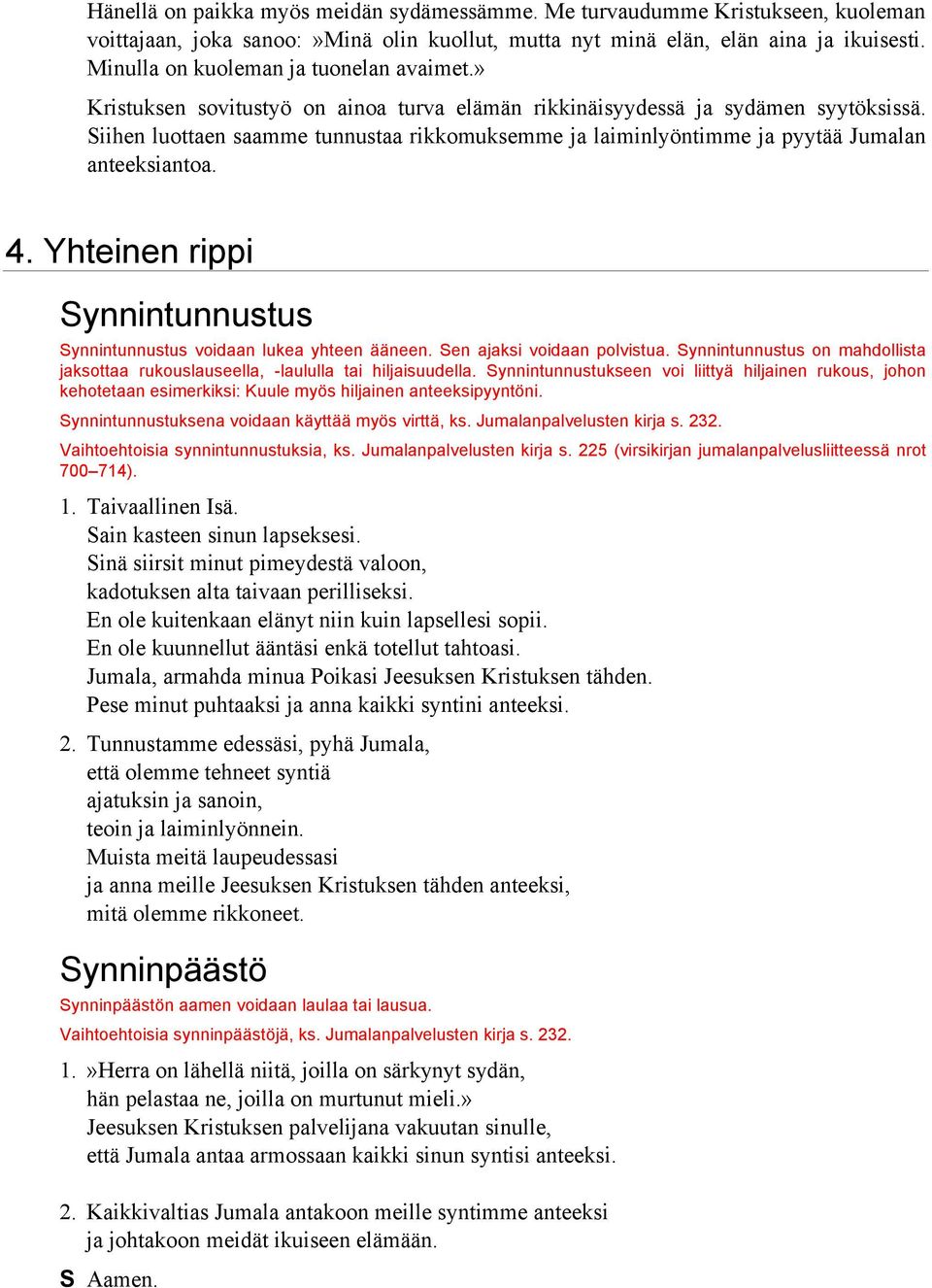 Siihen luottaen saamme tunnustaa rikkomuksemme ja laiminlyöntimme ja pyytää Jumalan anteeksiantoa. 4. Yhteinen rippi Synnintunnustus Synnintunnustus voidaan lukea yhteen ääneen.