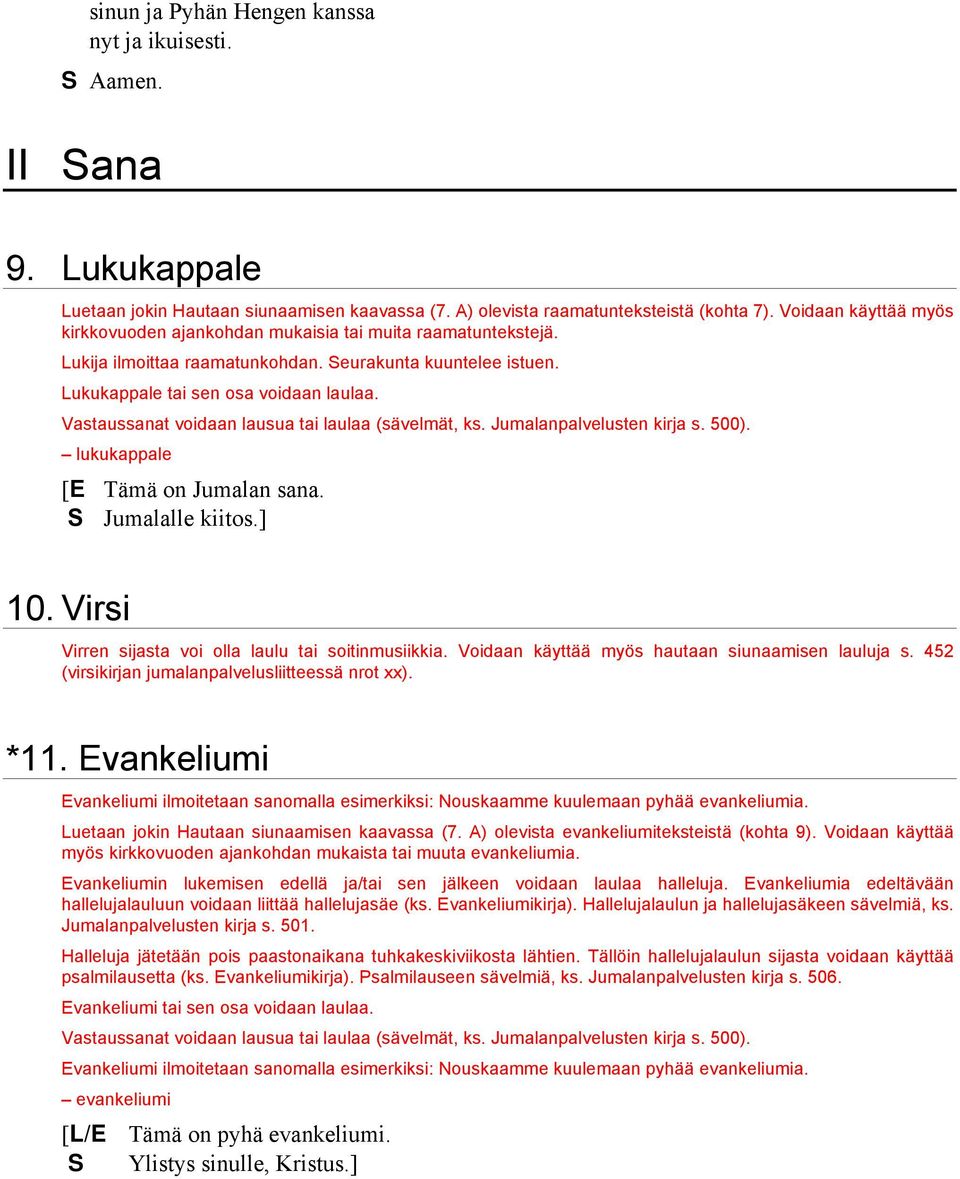 Vastaussanat voidaan lausua tai laulaa (sävelmät, ks. Jumalanpalvelusten kirja s. 500). lukukappale [E Tämä on Jumalan sana. S Jumalalle kiitos.] 10.