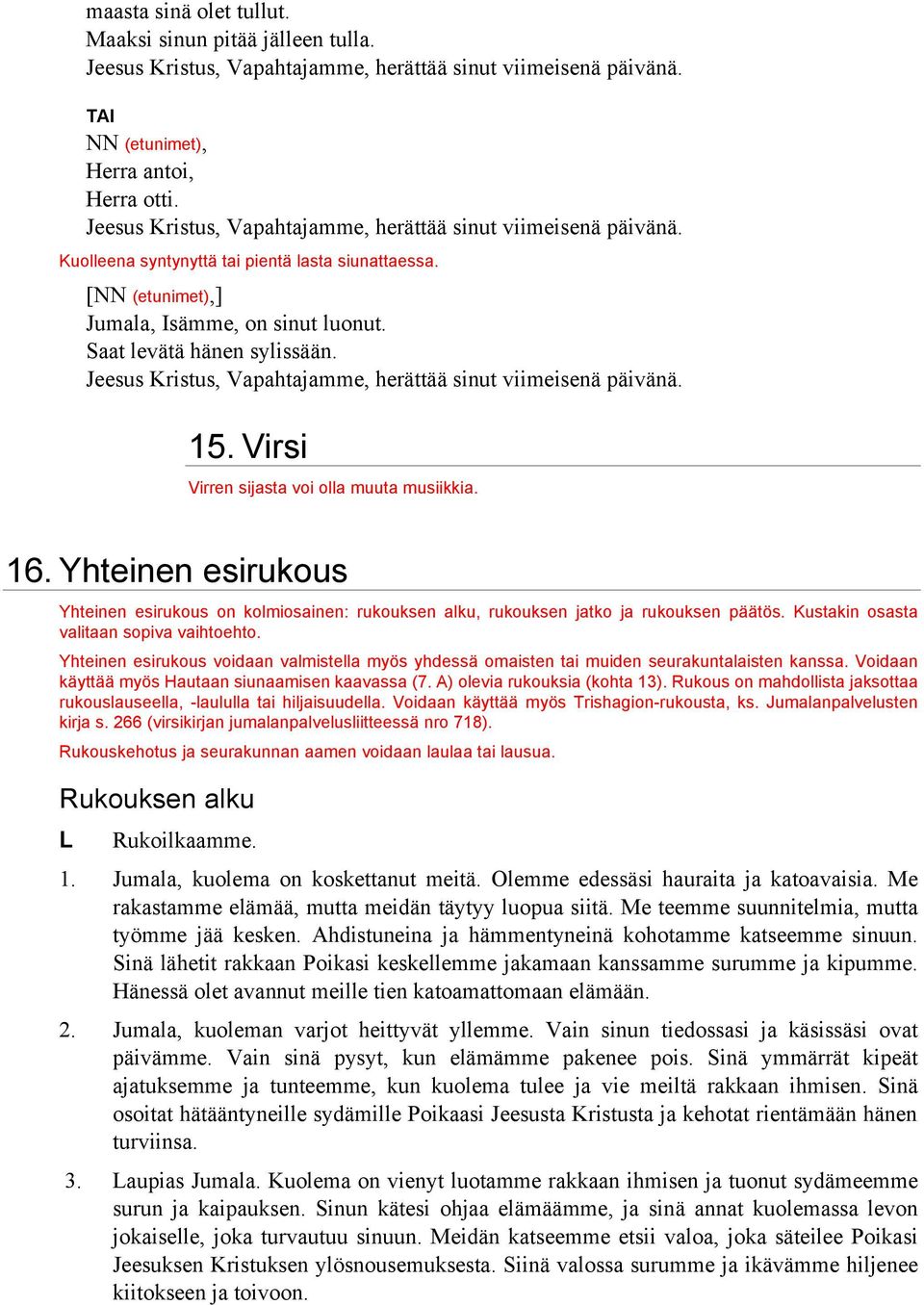 Jeesus Kristus, Vapahtajamme, herättää sinut viimeisenä päivänä. 15. Virsi Virren sijasta voi olla muuta musiikkia. 16.