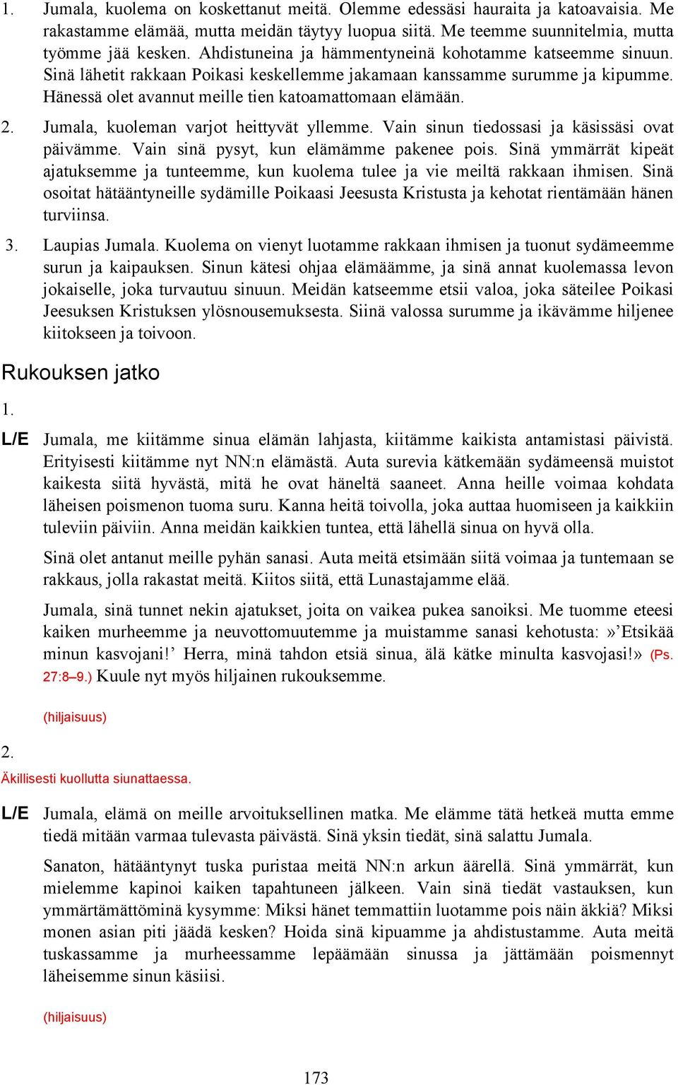 Jumala, kuoleman varjot heittyvät yllemme. Vain sinun tiedossasi ja käsissäsi ovat päivämme. Vain sinä pysyt, kun elämämme pakenee pois.