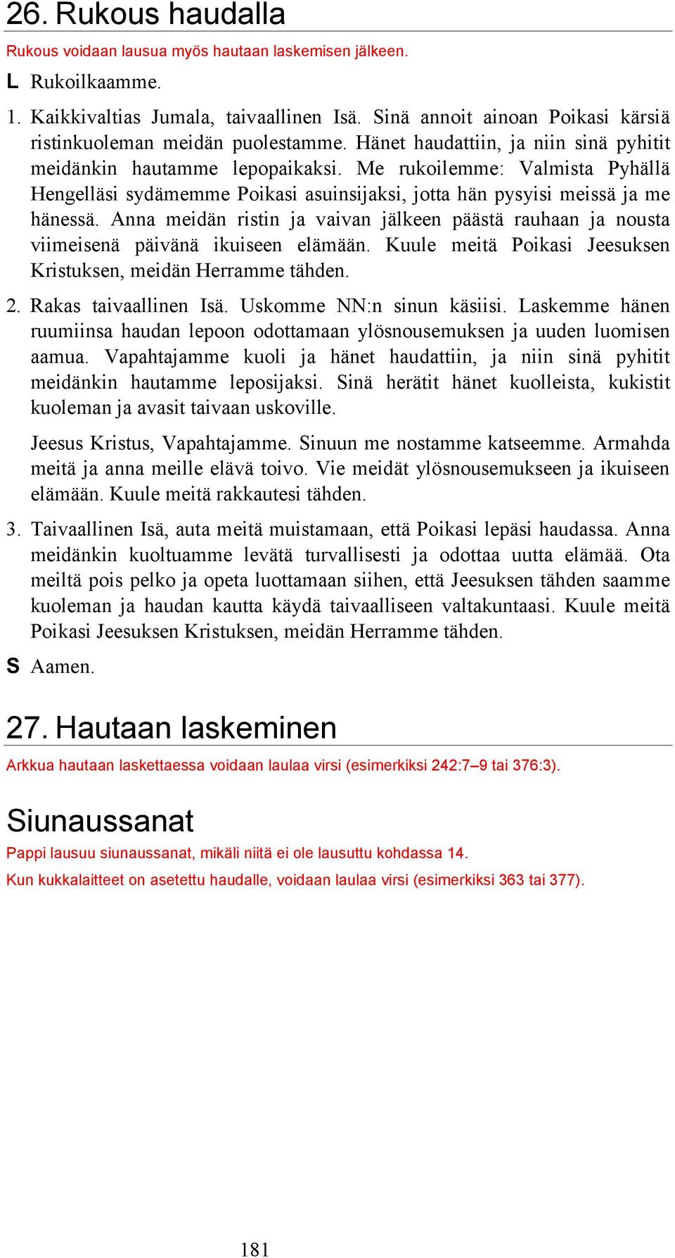 Anna meidän ristin ja vaivan jälkeen päästä rauhaan ja nousta viimeisenä päivänä ikuiseen elämään. Kuule meitä Poikasi Jeesuksen Kristuksen, meidän Herramme tähden. 2. Rakas taivaallinen Isä.