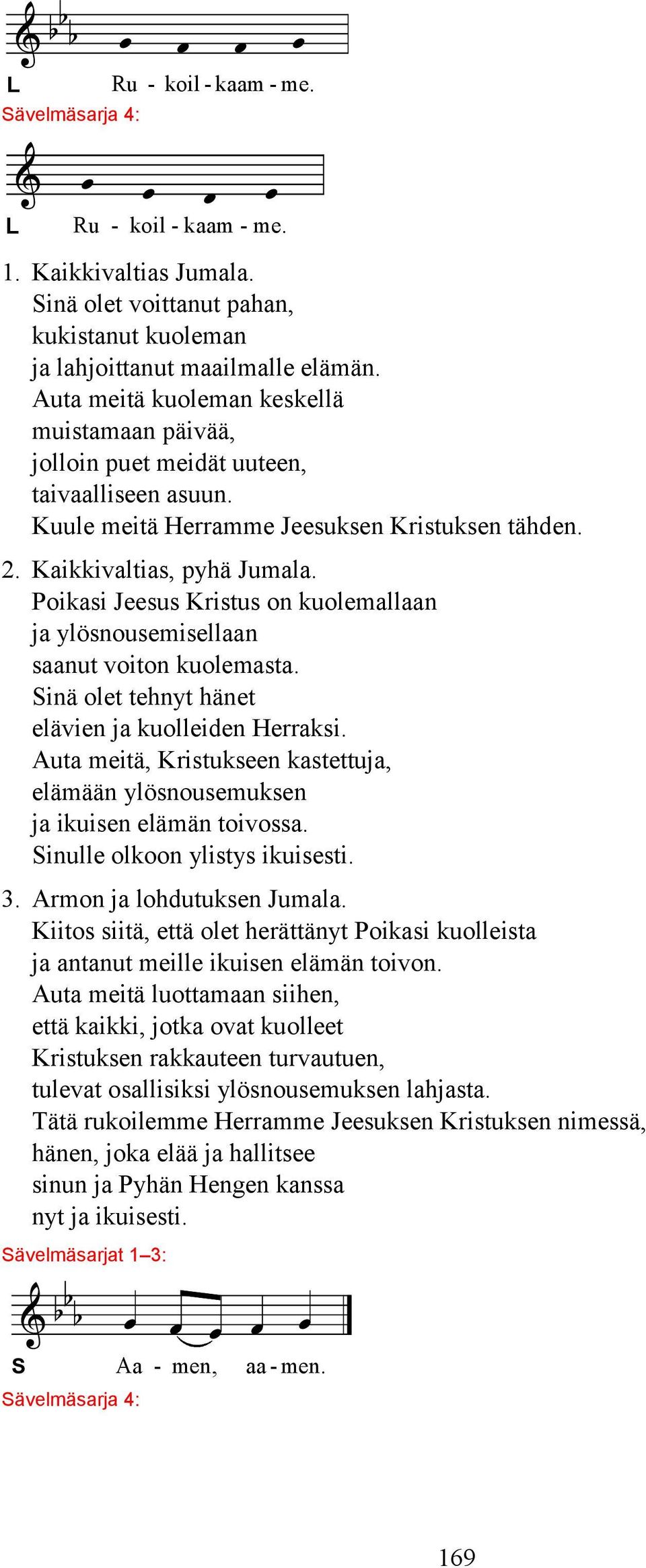 Poikasi Jeesus Kristus on kuolemallaan ja ylösnousemisellaan saanut voiton kuolemasta. inä olet tehnyt hänet elävien ja kuolleiden Herraksi.