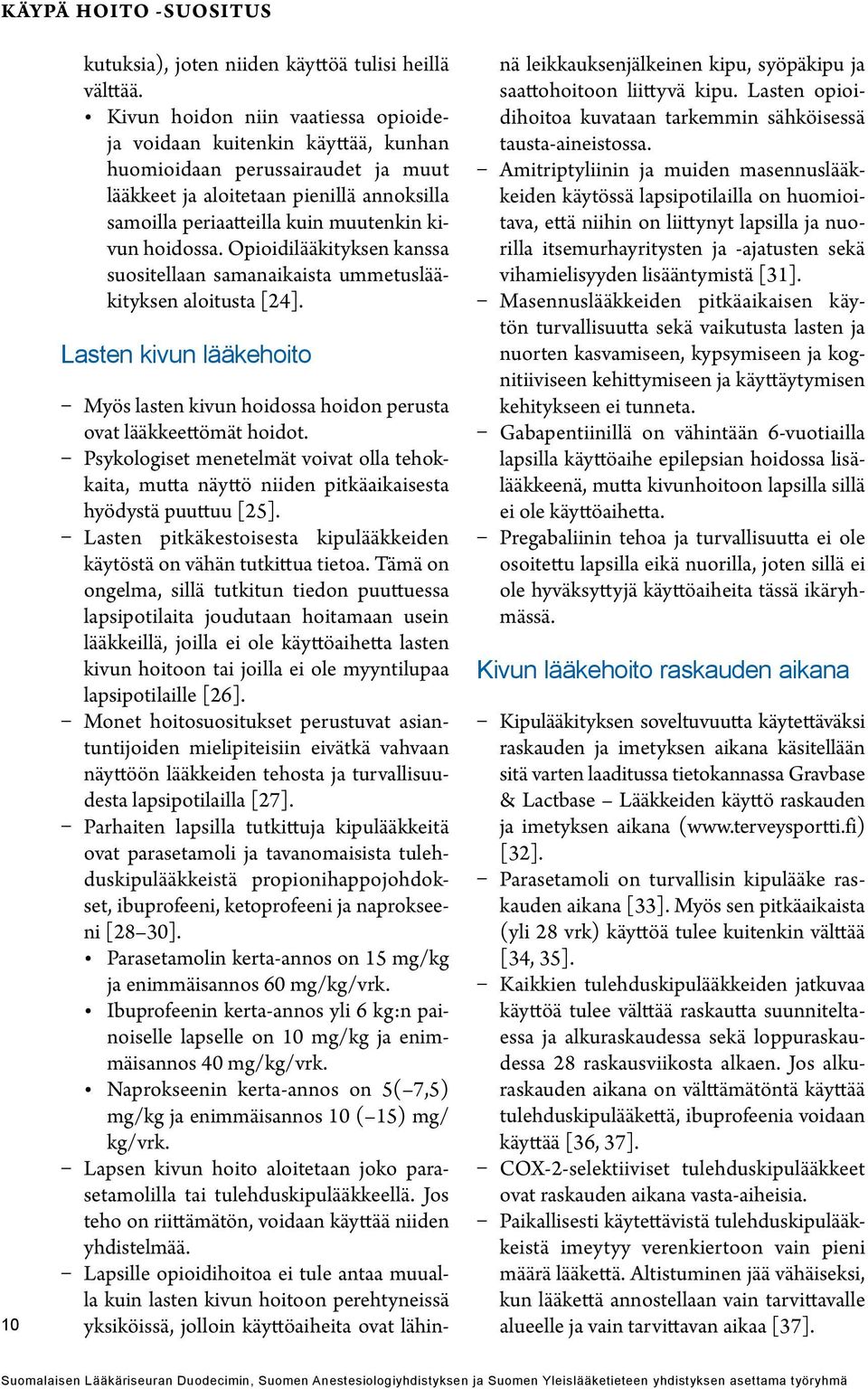 hoidossa. Opioidilääkityksen kanssa suositellaan samanaikaista ummetuslääkityksen aloitusta [24]. Lasten kivun lääkehoito Myös lasten kivun hoidossa hoidon perusta ovat lääkkeettömät hoidot.