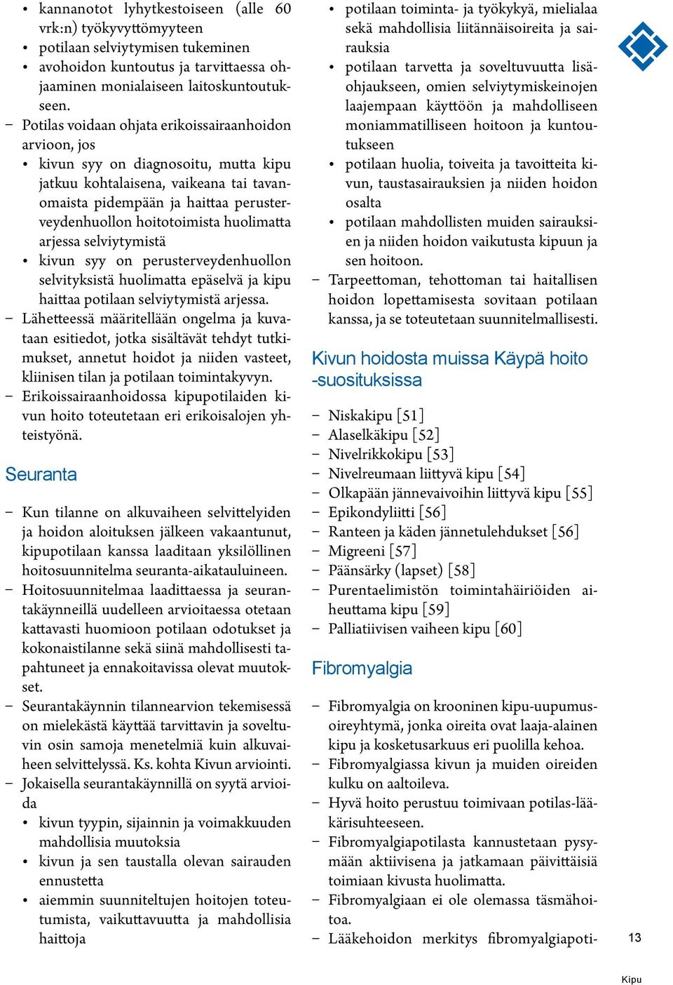 huolimatta arjessa selviytymistä kivun syy on perusterveydenhuollon selvityksistä huolimatta epäselvä ja kipu haittaa potilaan selviytymistä arjessa.