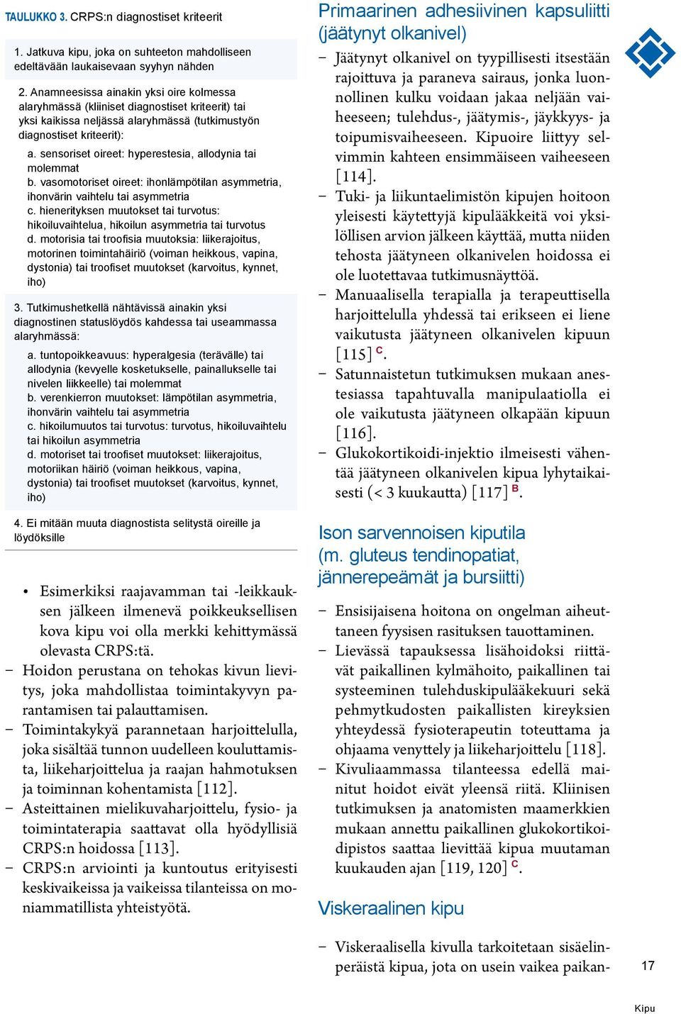 sensoriset oireet: hyperestesia, allodynia tai molemmat b. vasomotoriset oireet: ihonlämpötilan asymmetria, ihonvärin vaihtelu tai asymmetria c.