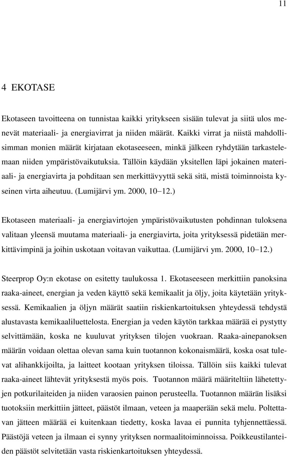 Tällöin käydään yksitellen läpi jokainen materiaali- ja energiavirta ja pohditaan sen merkittävyyttä sekä sitä, mistä toiminnoista kyseinen virta aiheutuu. (Lumijärvi ym. 2000, 10 12.