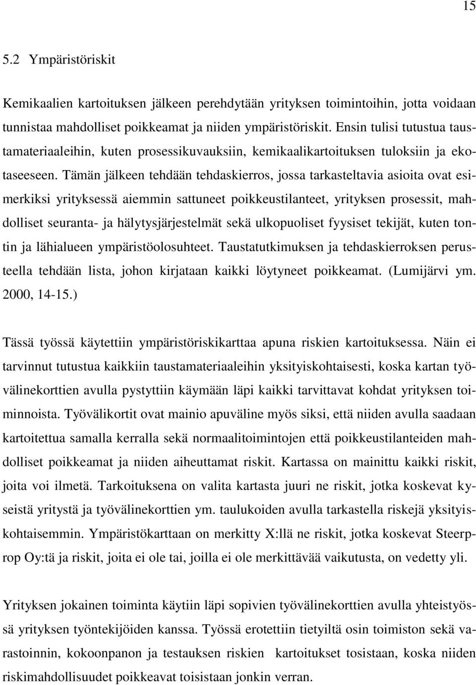 Tämän jälkeen tehdään tehdaskierros, jossa tarkasteltavia asioita ovat esimerkiksi yrityksessä aiemmin sattuneet poikkeustilanteet, yrityksen prosessit, mahdolliset seuranta- ja hälytysjärjestelmät