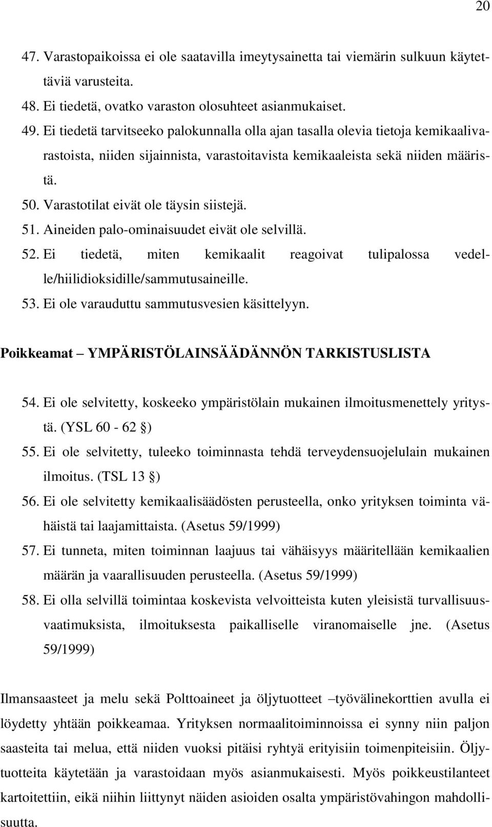 Varastotilat eivät ole täysin siistejä. 51. Aineiden palo-ominaisuudet eivät ole selvillä. 52. Ei tiedetä, miten kemikaalit reagoivat tulipalossa vedelle/hiilidioksidille/sammutusaineille. 53.