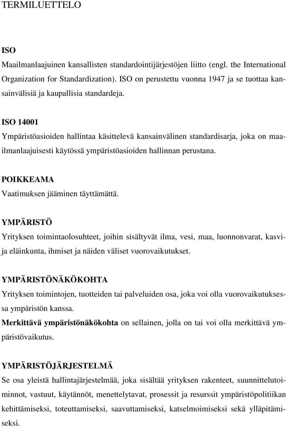 ISO 14001 Ympäristöasioiden hallintaa käsittelevä kansainvälinen standardisarja, joka on maailmanlaajuisesti käytössä ympäristöasioiden hallinnan perustana. POIKKEAMA Vaatimuksen jääminen täyttämättä.