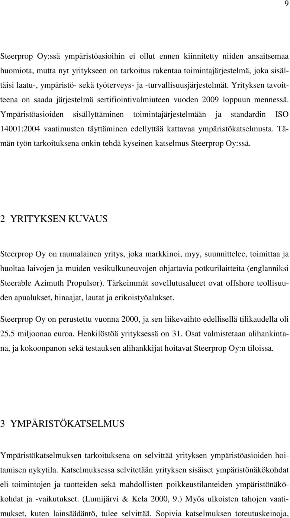 Ympäristöasioiden sisällyttäminen toimintajärjestelmään ja standardin ISO 14001:2004 vaatimusten täyttäminen edellyttää kattavaa ympäristökatselmusta.