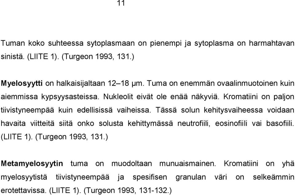 Tässä solun kehitysvaiheessa voidaan havaita viitteitä siitä onko solusta kehittymässä neutrofiili, eosinofiili vai basofiili. (LIITE 1). (Turgeon 1993, 131.