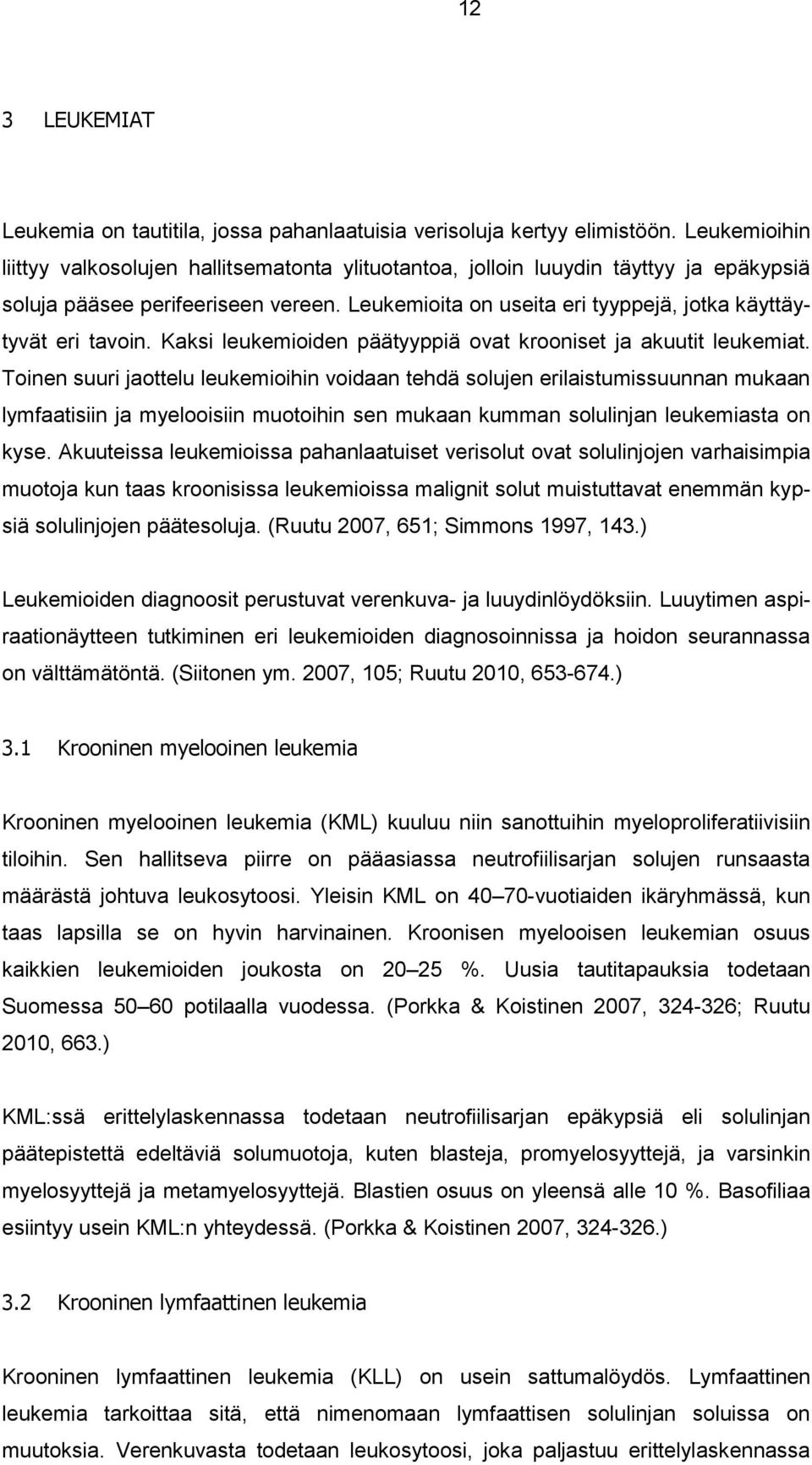 Leukemioita on useita eri tyyppejä, jotka käyttäytyvät eri tavoin. Kaksi leukemioiden päätyyppiä ovat krooniset ja akuutit leukemiat.