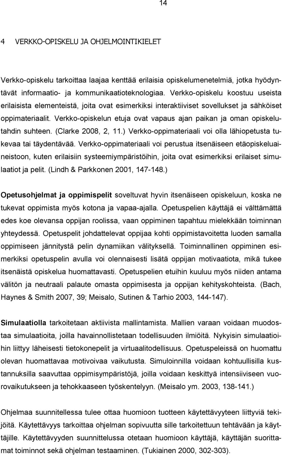 Verkko-opiskelun etuja ovat vapaus ajan paikan ja oman opiskelutahdin suhteen. (Clarke 2008, 2, 11.) Verkko-oppimateriaali voi olla lähiopetusta tukevaa tai täydentävää.