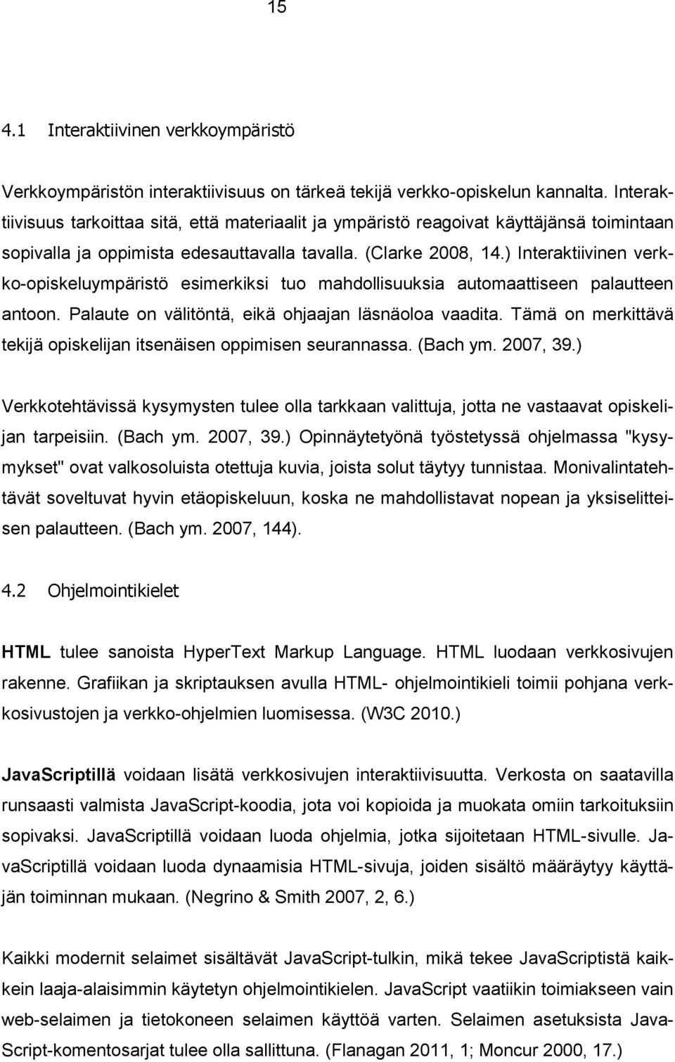 ) Interaktiivinen verkko-opiskeluympäristö esimerkiksi tuo mahdollisuuksia automaattiseen palautteen antoon. Palaute on välitöntä, eikä ohjaajan läsnäoloa vaadita.