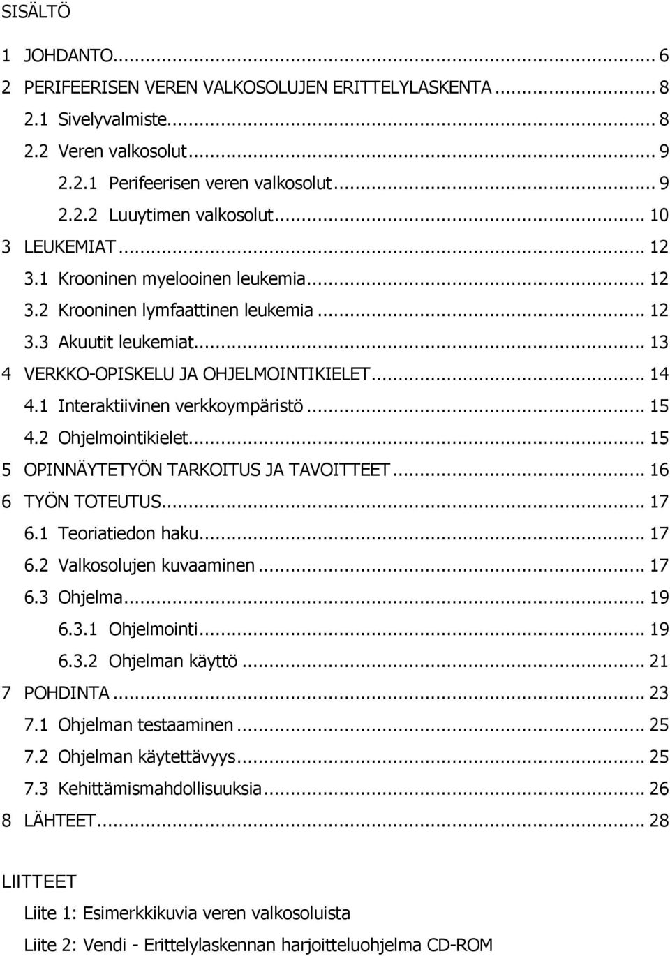 1 Interaktiivinen verkkoympäristö... 15 4.2 Ohjelmointikielet... 15 5 OPINNÄYTETYÖN TARKOITUS JA TAVOITTEET... 16 6 TYÖN TOTEUTUS... 17 6.1 Teoriatiedon haku... 17 6.2 Valkosolujen kuvaaminen... 17 6.3 Ohjelma.