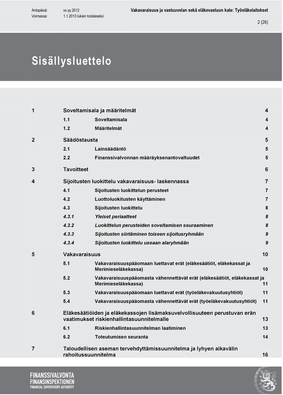 3 Sijoitusten luokittelu 8 4.3.1 Yleiset periaatteet 8 4.3.2 Luokittelun perusteiden soveltamisen seuraaminen 8 4.3.3 Sijoitusten siirtäminen toiseen sijoitusryhmään 9 4.3.4 Sijoitusten luokittelu useaan alaryhmään 9 5 Vakavaraisuus 10 5.