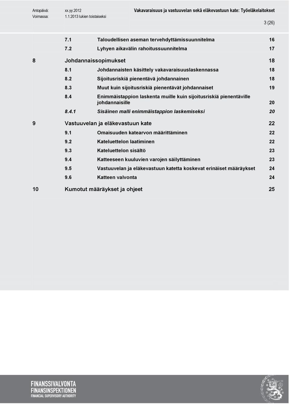 4 Enimmäistappion laskenta muille kuin sijoitusriskiä pienentäville johdannaisille 20 8.4.1 Sisäinen malli enimmäistappion laskemiseksi 20 9 Vastuuvelan ja eläkevastuun kate 22 9.