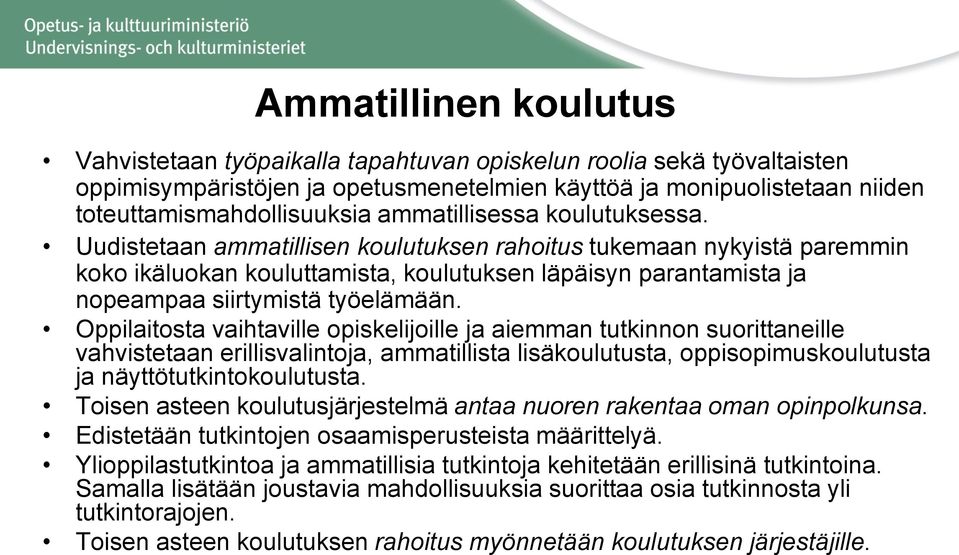 Uudistetaan ammatillisen koulutuksen rahoitus tukemaan nykyistä paremmin koko ikäluokan kouluttamista, koulutuksen läpäisyn parantamista ja nopeampaa siirtymistä työelämään.