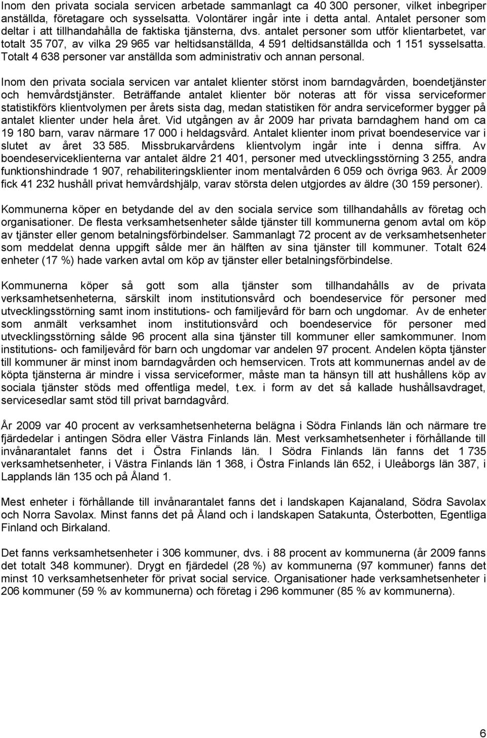 antalet personer som utför klientarbetet, var totalt 35 707, av vilka 29 965 var heltidsanställda, 4 591 deltidsanställda och 1 151 sysselsatta.