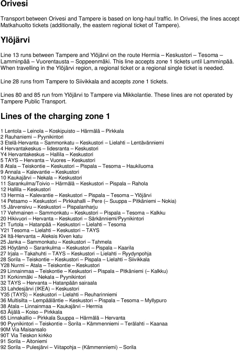 When travelling in the Ylöjärvi region, a regional ticket or a regional single ticket is needed. Line 28 runs from Tampere to Siivikkala and accepts zone 1 tickets.