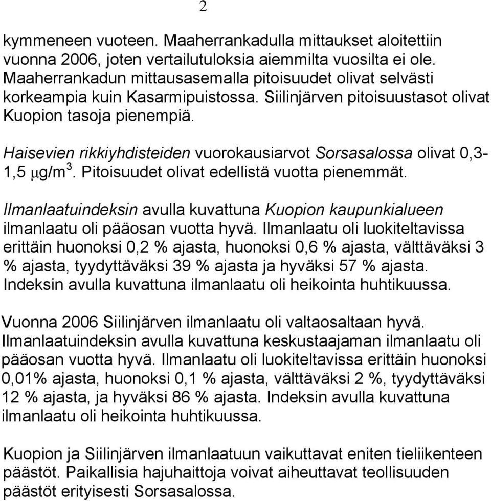 Haisevien rikkiyhdisteiden vuorokausiarvot Sorsasalossa olivat 0,3-1,5 μg/m 3. Pitoisuudet olivat edellistä vuotta pienemmät.